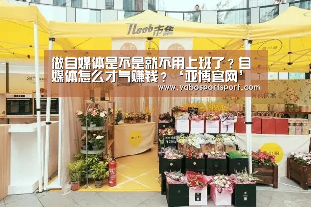 做自媒体是不是就不用上班了?自媒体怎么才气赚钱?‘亚博官网’(图1) 亚博赛事