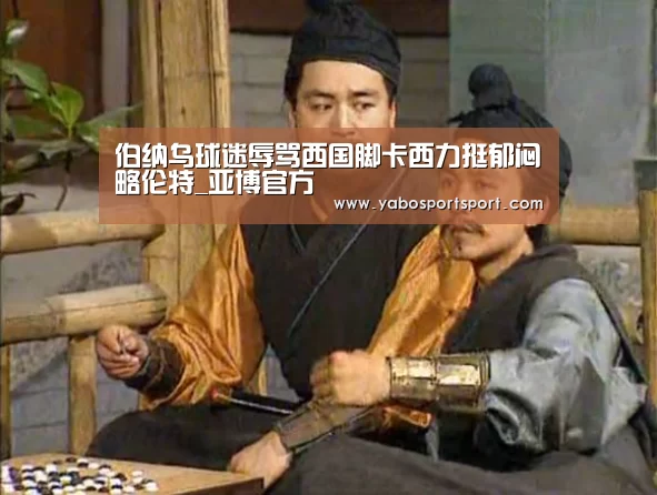 伯纳乌球迷辱骂西国脚卡西力挺郁闷略伦特_亚博官方(图2) 亚博官网
